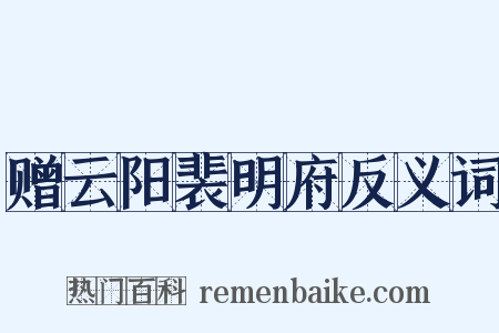 赠云阳裴明府反义词是什么意思的图片